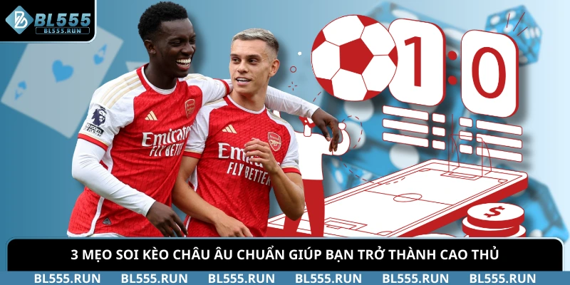 3 Mẹo Soi Kèo Châu Âu Chuẩn Giúp Bạn Trở Thành Cao Thủ